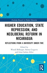 Higher Education, State Repression, and Neoliberal Reform in Nicaragua - WENDI (UNIVERSIDAD CENTROAMERICANA (UCA),  Nicaragua) Bellanger ; Serena (Seattle University, USA) Cosgrove ; Irina Carlota (City College of New York (CUNY), USA) Silber - 9781032057316