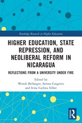 Higher Education, State Repression, and Neoliberal Reform in Nicaragua - WENDI (UNIVERSIDAD CENTROAMERICANA (UCA),  Nicaragua) Bellanger ; Serena (Seattle University, USA) Cosgrove ; Irina Carlota (City College of New York (CUNY), USA) Silber - 9781032057330