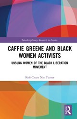 Caffie Greene and Black Women Activists - KOFI-CHARU NAT (COLLEGE OF EDUCATION,  University of Massachusetts Amherst, USA) Turner - 9781032069067