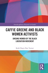 Caffie Greene and Black Women Activists - KOFI-CHARU NAT (COLLEGE OF EDUCATION,  University of Massachusetts Amherst, USA) Turner - 9781032069197