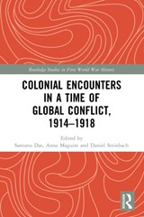Colonial Encounters in a Time of Global Conflict, 1914-1918 - SANTANU (ALL SOULS COLLEGE,  University of Oxford, UK) Das ; Anna (Queen Mary University of London, UK) Maguire ; Daniel (University of Copenhagen, Denmark) Steinbach - 9781032072104