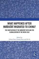 What Happened After Manjusri Migrated to China? - JINHUA (UNIVERSITY OF BRITISH COLUMBIA,  Canada) Chen ; Guang Kuan ; Hu Fo - 9781032073491