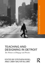 Teaching and Designing in Detroit - Stephen Vogel ; Libby Blume - 9781032085050