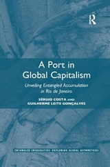 A Port in Global Capitalism - SERGIO (LATEINAMERIKA-INSTITUT,  Freie Universitat Berlin, Germany) Costa ; Guilherme (State University of Rio de Janeiro, Brazil) Leite Goncalves - 9781032087009