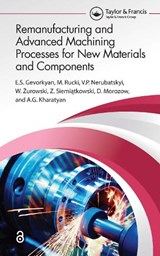 Remanufacturing and Advanced Machining Processes for New Materials and Components - ?.S. (Ukrainian State University Gevorkyan ; M. (Kazimierz Pulaski University Rucki ; V.P. (Ukrainian State University Nerubatskyi ; W. (UTH Radom Zurowski - 9781032111575