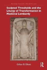 Sculpted Thresholds and the Liturgy of Transformation in Medieval Lombardy - Gillian B. Elliott - 9781032117096