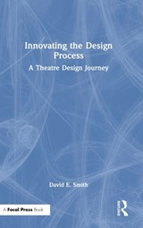 Innovating the Design Process: A Theatre Design Journey - David E. Smith - 9781032121192