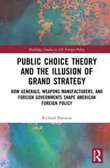 Public Choice Theory and the Illusion of Grand Strategy - RICHARD (CENTER FOR THE STUDY OF PARTISANSHIP AND IDEOLOGY,  USA) Hanania - 9781032121796
