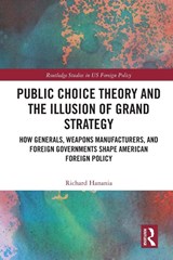 Public Choice Theory and the Illusion of Grand Strategy - Richard (Center for the Study of Partisanship and Ideology Hanania - 9781032121802