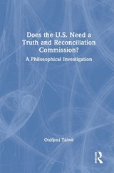 Does the U.S. Need a Truth and Reconciliation Commission? - Olúfémi Táíwò - 9781032151779