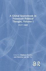 A Global Sourcebook in Protestant Political Thought, Volume I - Matthew Rowley ; Marietta van der Tol - 9781032162096