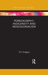 Pornography, Indigeneity and Neocolonialism - TIM (LECTURER IN ART AT UNSW,  Sydney) Gregory - 9781032173726