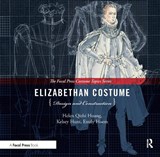 Elizabethan Costume Design and Construction - HELEN (PROFESSOR OF THE MFA COSTUME DESIGN PROGRAM OF UNIVERSITY OF MARYLAND,  College Park and an award-winning costume designer) Huang ; Emily (Adjunct Faculty, University of Maryland; Tailor/Draper for the Clarice Smith Performing Arts Center) Hoem ; Kelsey Hunt - 9781032179711