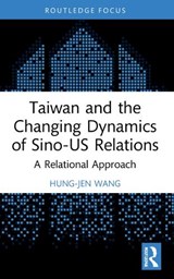 Taiwan and the Changing Dynamics of Sino-US Relations - HUNG-JEN (NATIONAL CHENG KUNG UNIVERSITY,  Taiwan) Wang - 9781032228839