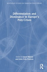Differentiation and Dominance in Europe’s Poly-Crises - JOZEF (COMENIUS UNIVERSITY,  Slovakia, and WVPU, Austria) Batora ; John Erik (University of Oslo, Norway) Fossum - 9781032270708