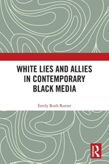 White Lies and Allies in Contemporary Black Media - Emily Ruth (Ball State University Rutter - 9781032273884