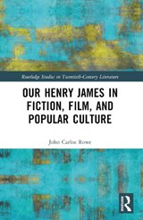 Our Henry James in Fiction, Film, and Popular Culture - John Carlos Rowe - 9781032286815