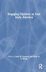 Engaging Children in Vast Early America - GOSSARD,  Julia M. ; White, Holly N.S. - 9781032291000