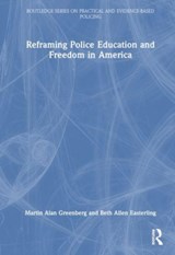 Reframing Police Education and Freedom in America - MARTIN ALAN (ACADEMY OF CRIMINAL JUSTICE SCIENCES,  USA) Greenberg ; Beth Allen (Roanoke College, USA) Easterling - 9781032309477