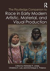 The Routledge Companion to Race in Early Modern Artistic, Material, and Visual Production - Nicholas R. (Yale University Jones ; Christina H. (Princeton University Lee ; Dominique E. (Virginia Tech Polanco - 9781032312163
