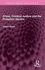 Crime, Criminal Justice and the Probation Service - ROBERT (UNIVERSITY OF HULL,  UK) Harris - 9781032316147