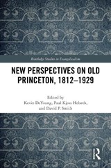 New Perspectives on Old Princeton, 1812–1929 - Kevin DeYoung ; Paul Kjoss Helseth ; David P. Smith - 9781032316963