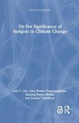 On the Significance of Religion in Climate Change - Lan T. Chu ; Amy Holmes-Tagchungdarpa ; Kalzang Bhutia ; Youssef Chouhoud - 9781032332581