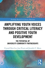 Amplifying Youth Voices through Critical Literacy and Positive Youth Development - Crystal (North Carolina State University Chen Lee ; Jose (North Carolina State University Picart ; Jennifer C. Mann - 9781032335469