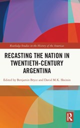 Recasting the Nation in Twentieth-Century Argentina - Benjamin Bryce ; David Sheinin - 9781032344010