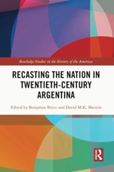 Recasting the Nation in Twentieth-Century Argentina - Benjamin Bryce ; David Sheinin - 9781032344034