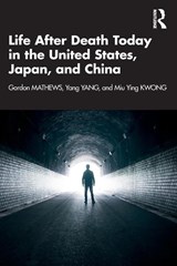 Life After Death Today in the United States, Japan, and China - Gordon Mathews ; Yang Yang ; Miu Ying Kwong - 9781032345031