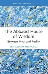 The Abbasid House of Wisdom - Ekmeleddin Ihsanoglu - 9781032347486