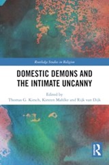 Domestic Demons and the Intimate Uncanny - THOMAS G. (UNIVERSITY OF KONSTANZ,  Germany) Kirsch ; Kirsten (University of Konstanz, Germany) Mahlke ; Rijk (University of Leiden, Netherlands) van Dijk - 9781032361895