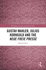 Gustav Mahler, Julius Korngold and the Neue Freie Presse - Michael Haas - 9781032368597