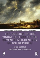 The Sublime in the Visual Culture of the Seventeenth-Century Dutch Republic - Stijn (Leiden University Bussels ; Bram (Ghent University Van Oostveldt - 9781032375885