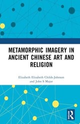 Metamorphic Imagery in Ancient Chinese Art and Religion - Elizabeth Childs-Johnson ; John S Major - 9781032376493