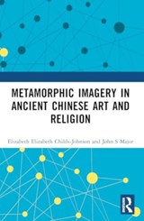 Metamorphic Imagery in Ancient Chinese Art and Religion - Elizabeth Childs-Johnson ; John S Major - 9781032376578