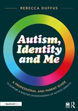 Autism, Identity and Me: A Professional and Parent Guide to Support a Positive Understanding of Autistic Identity - Rebecca Duffus - 9781032396521