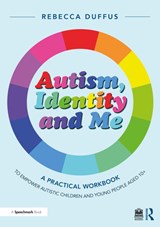 Autism, Identity and Me: A Practical Workbook to Empower Autistic Children and Young People Aged 10+ - Rebecca Duffus - 9781032396545