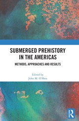 Submerged Prehistory in the Americas - JOHN M. (UNIVERSITY OF MICHIGAN,  USA) Oâ€™Shea - 9781032442273