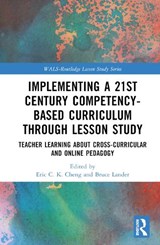 Implementing a 21st Century Competency-Based Curriculum Through Lesson Study - ERIC C.K. (THE EDUCATION UNIVERSITY OF HONG KONG,  Hong Kong) Cheng ; Bruce (Matsuyama University, Japan) Lander - 9781032448268