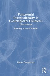 Postcolonial Intersectionality in Contemporary Children’s Literature - Blanka Grzegorczyk - 9781032460741