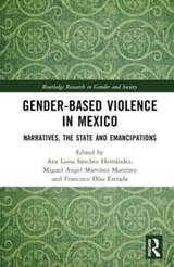 Gender-Based Violence in Mexico - ANA LUISA (ARTICLE 19,  Mexico) Sanchez Hernandez ; Miguel Angel (Science and Technology Council of the State of Puebla (CONCYTEP), Mexico) Martinez Martinez ; Francisco (Tecnologico de Monterrey, Mexico) Diaz Estrada - 9781032473819