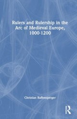 Rulers and Rulership in the Arc of Medieval Europe, 1000-1200 - CHRISTIAN (WITTENBERG UNIVERSITY,  USA) Raffensperger - 9781032482880