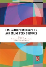 East Asian Pornographies and Online Porn Cultures - KATRIEN (THE CHINESE UNIVERSITY OF HONG KONG,  HK) Jacobs ; Thomas (Macquarie University) Baudinette ; Alexandra (Tsuda University, Japan) Hambleton - 9781032521640