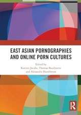 East Asian Pornographies and Online Porn Cultures - Katrien (The Chinese University of Hong Kong Jacobs ; Thomas (Macquarie University) Baudinette ; Alexandra (Tsuda University Hambleton - 9781032521657