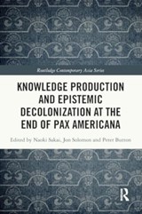 Knowledge Production and Epistemic Decolonization at the End of Pax Americana - Naoki Sakai ; Jon Solomon ; Peter Button - 9781032542584