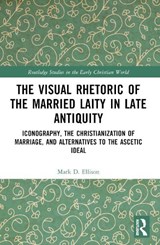 The Visual Rhetoric of the Married Laity in Late Antiquity - Mark D. Ellison - 9781032546476