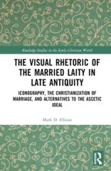 The Visual Rhetoric of the Married Laity in Late Antiquity - Mark D. Ellison - 9781032546483