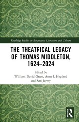 The Theatrical Legacy of Thomas Middleton, 1624–2024 - William David Green ; Anna L. Hegland ; Sam Jermy - 9781032556093